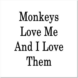 Monkeys Love Me And I Love Them Posters and Art